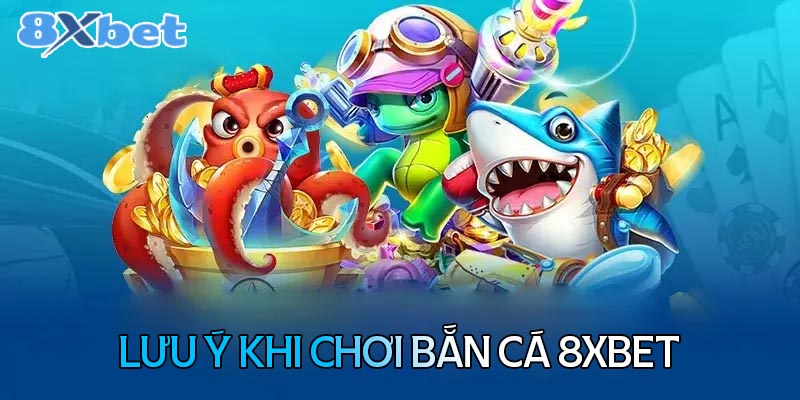 Lưu ý quan trọng khi chơi bắn cá 8XBet