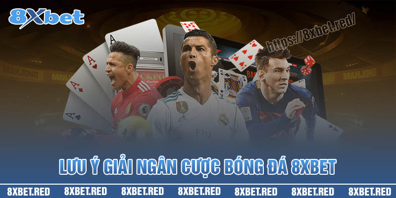 Lưu ý khi giải ngân cược bóng đá 8XBet